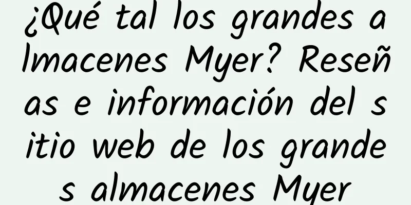 ¿Qué tal los grandes almacenes Myer? Reseñas e información del sitio web de los grandes almacenes Myer