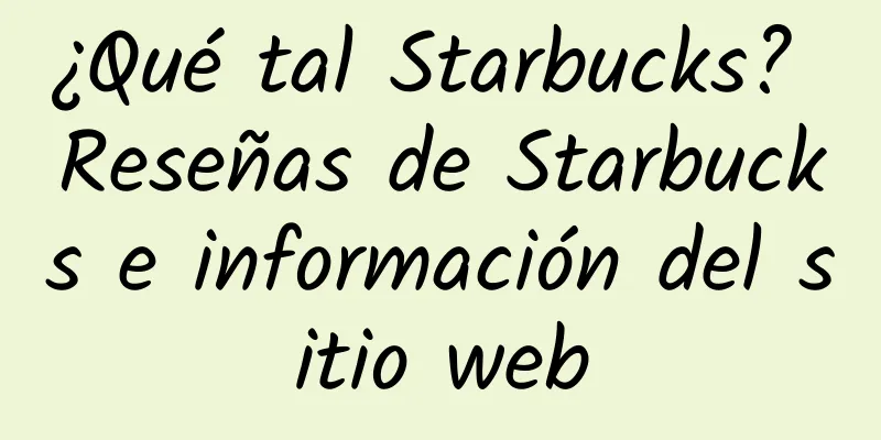 ¿Qué tal Starbucks? Reseñas de Starbucks e información del sitio web