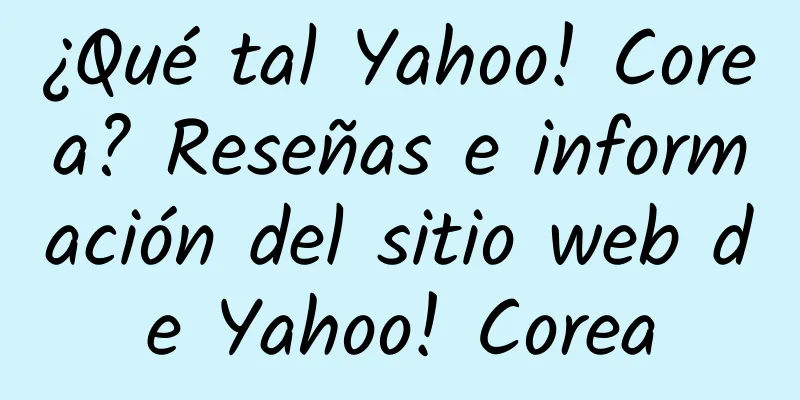 ¿Qué tal Yahoo! Corea? Reseñas e información del sitio web de Yahoo! Corea