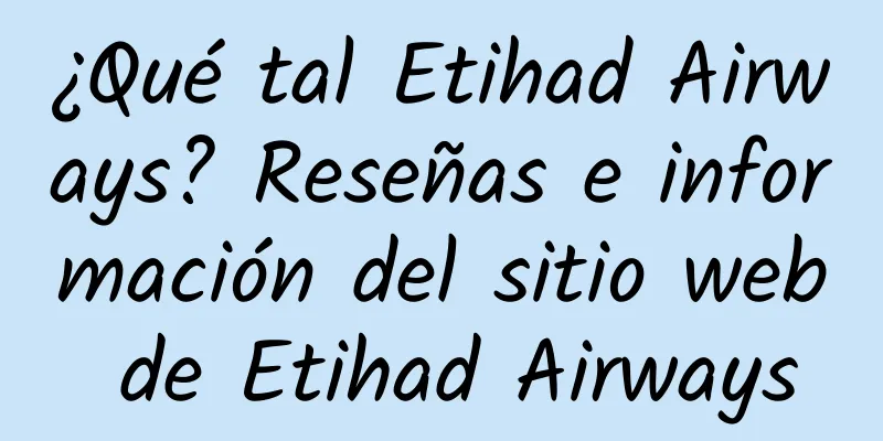 ¿Qué tal Etihad Airways? Reseñas e información del sitio web de Etihad Airways