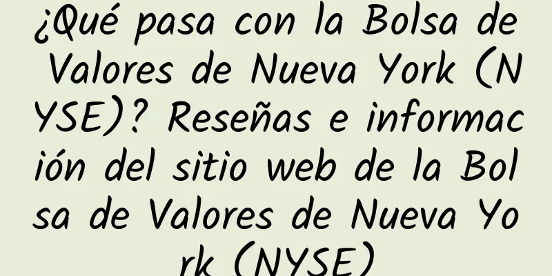 ¿Qué pasa con la Bolsa de Valores de Nueva York (NYSE)? Reseñas e información del sitio web de la Bolsa de Valores de Nueva York (NYSE)