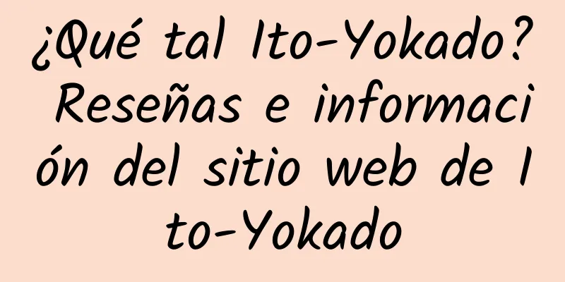 ¿Qué tal Ito-Yokado? Reseñas e información del sitio web de Ito-Yokado