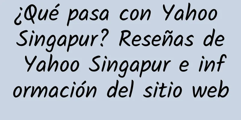 ¿Qué pasa con Yahoo Singapur? Reseñas de Yahoo Singapur e información del sitio web