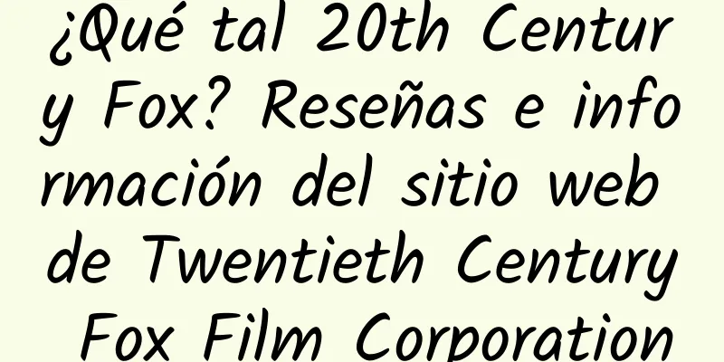 ¿Qué tal 20th Century Fox? Reseñas e información del sitio web de Twentieth Century Fox Film Corporation