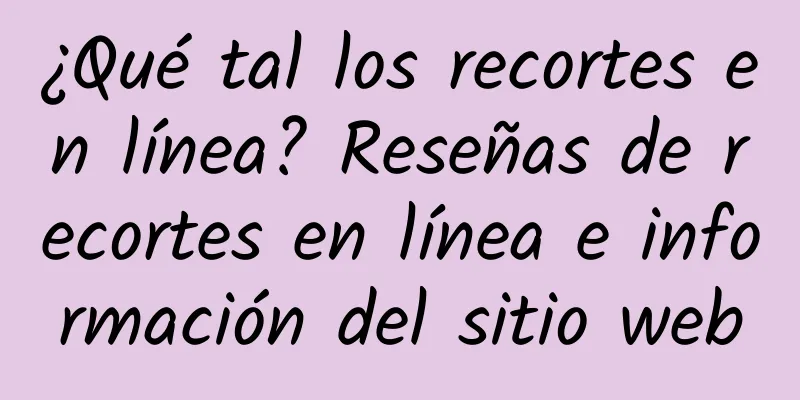 ¿Qué tal los recortes en línea? Reseñas de recortes en línea e información del sitio web