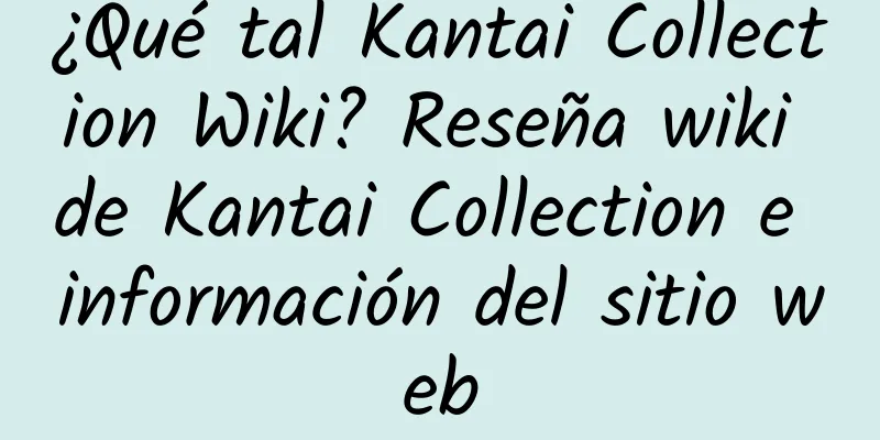 ¿Qué tal Kantai Collection Wiki? Reseña wiki de Kantai Collection e información del sitio web