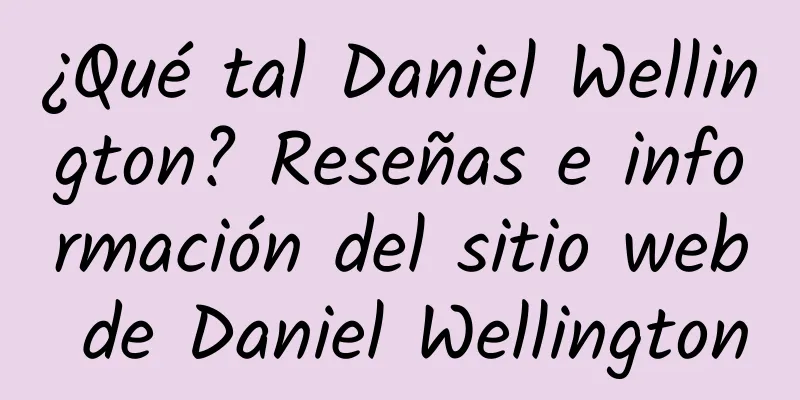 ¿Qué tal Daniel Wellington? Reseñas e información del sitio web de Daniel Wellington