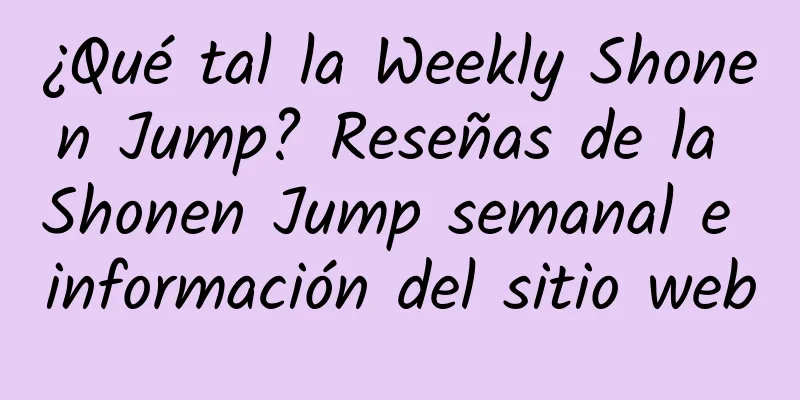 ¿Qué tal la Weekly Shonen Jump? Reseñas de la Shonen Jump semanal e información del sitio web
