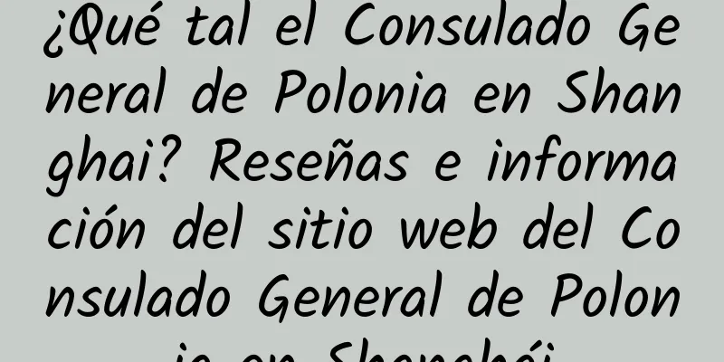 ¿Qué tal el Consulado General de Polonia en Shanghai? Reseñas e información del sitio web del Consulado General de Polonia en Shanghái