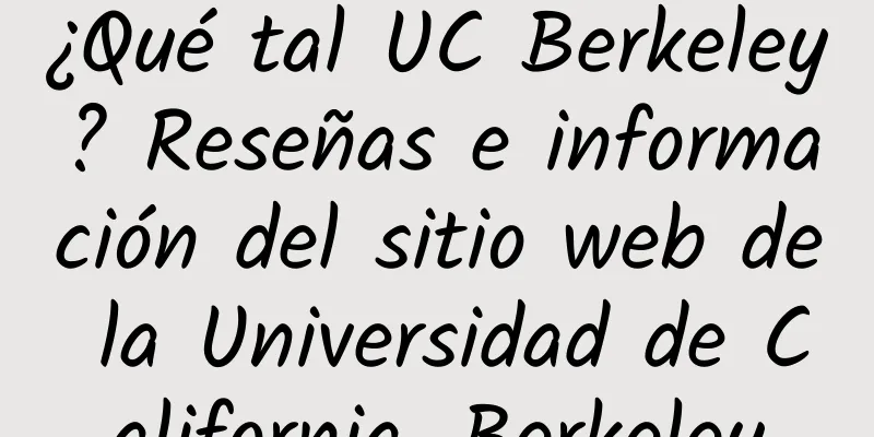 ¿Qué tal UC Berkeley? Reseñas e información del sitio web de la Universidad de California, Berkeley