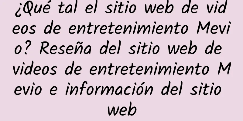 ¿Qué tal el sitio web de videos de entretenimiento Mevio? Reseña del sitio web de videos de entretenimiento Mevio e información del sitio web
