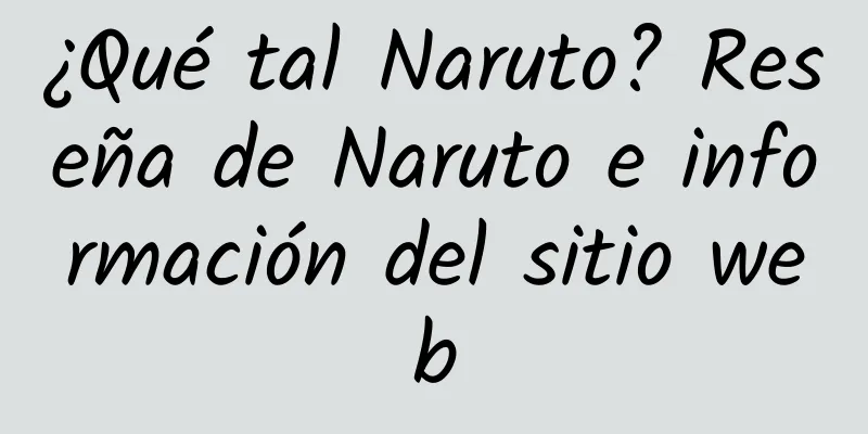 ¿Qué tal Naruto? Reseña de Naruto e información del sitio web
