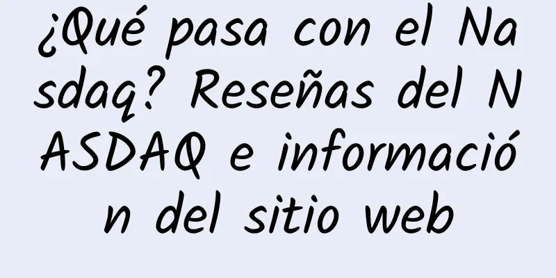 ¿Qué pasa con el Nasdaq? Reseñas del NASDAQ e información del sitio web