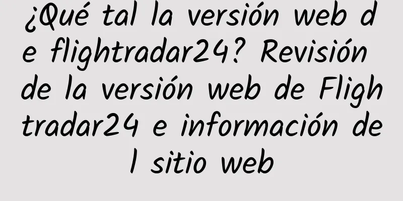 ¿Qué tal la versión web de flightradar24? Revisión de la versión web de Flightradar24 e información del sitio web