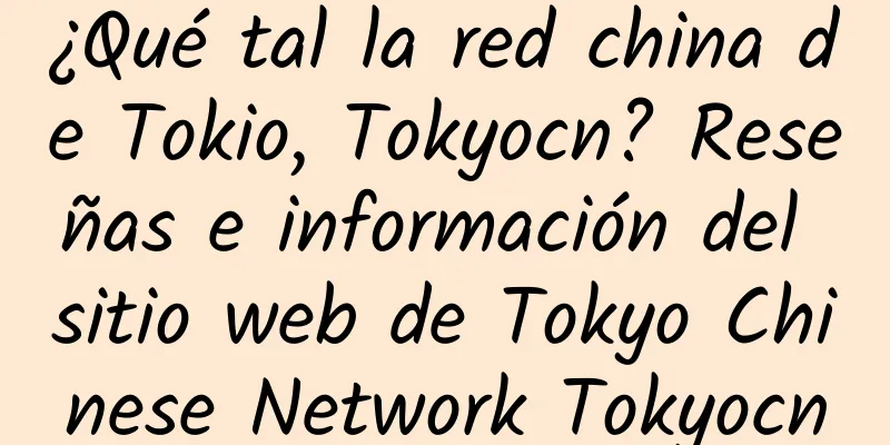 ¿Qué tal la red china de Tokio, Tokyocn? Reseñas e información del sitio web de Tokyo Chinese Network Tokyocn