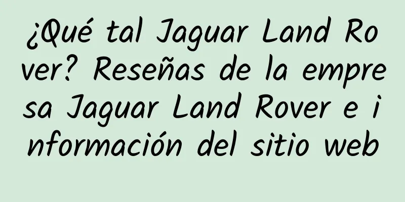 ¿Qué tal Jaguar Land Rover? Reseñas de la empresa Jaguar Land Rover e información del sitio web