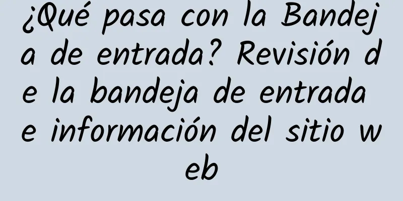 ¿Qué pasa con la Bandeja de entrada? Revisión de la bandeja de entrada e información del sitio web
