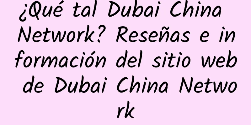 ¿Qué tal Dubai China Network? Reseñas e información del sitio web de Dubai China Network
