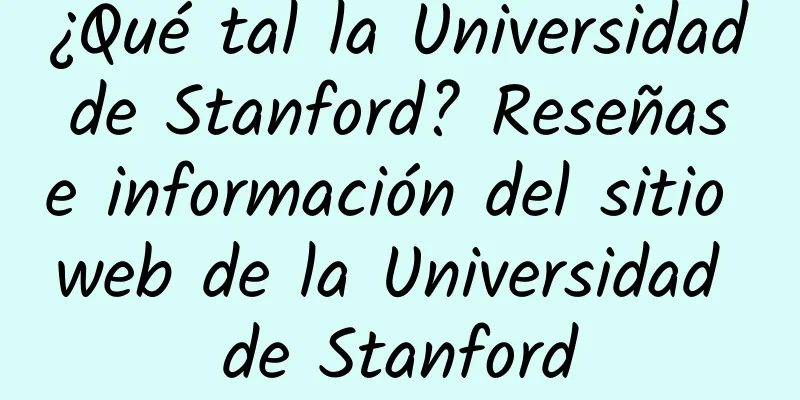 ¿Qué tal la Universidad de Stanford? Reseñas e información del sitio web de la Universidad de Stanford