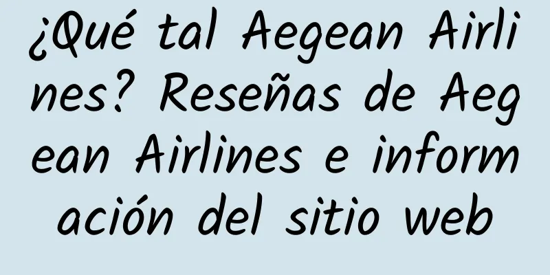 ¿Qué tal Aegean Airlines? Reseñas de Aegean Airlines e información del sitio web