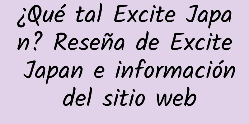 ¿Qué tal Excite Japan? Reseña de Excite Japan e información del sitio web