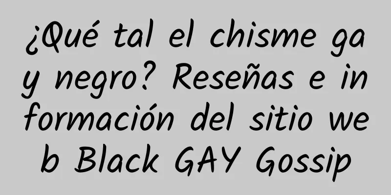 ¿Qué tal el chisme gay negro? Reseñas e información del sitio web Black GAY Gossip