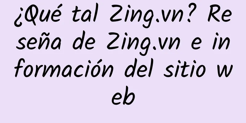 ¿Qué tal Zing.vn? Reseña de Zing.vn e información del sitio web