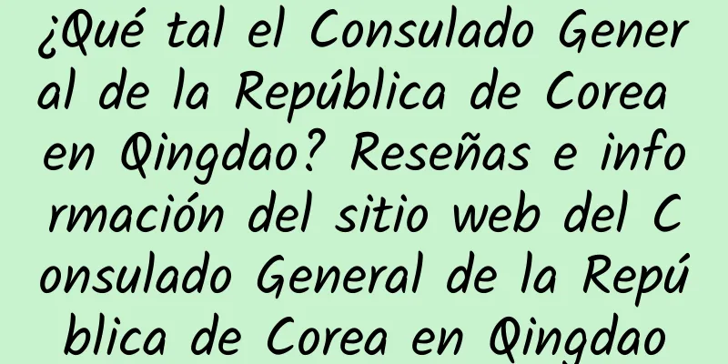 ¿Qué tal el Consulado General de la República de Corea en Qingdao? Reseñas e información del sitio web del Consulado General de la República de Corea en Qingdao