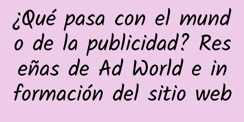 ¿Qué pasa con el mundo de la publicidad? Reseñas de Ad World e información del sitio web
