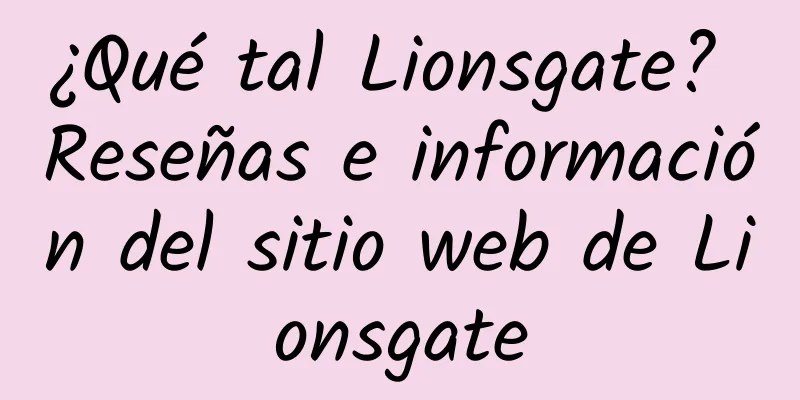 ¿Qué tal Lionsgate? Reseñas e información del sitio web de Lionsgate
