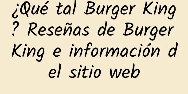 ¿Qué tal Burger King? Reseñas de Burger King e información del sitio web
