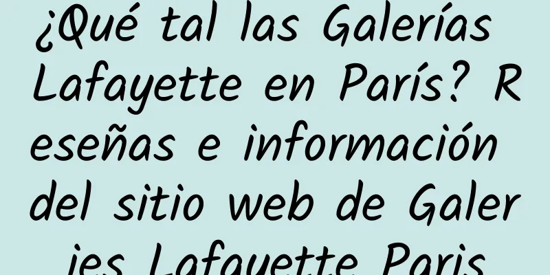 ¿Qué tal las Galerías Lafayette en París? Reseñas e información del sitio web de Galeries Lafayette Paris