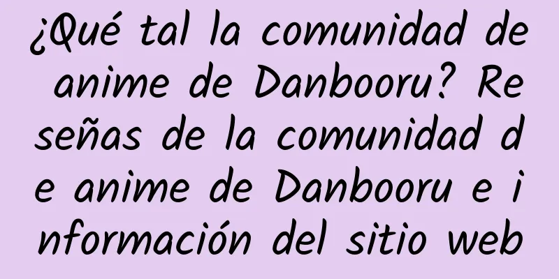 ¿Qué tal la comunidad de anime de Danbooru? Reseñas de la comunidad de anime de Danbooru e información del sitio web