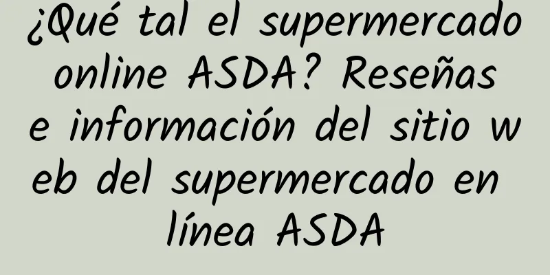 ¿Qué tal el supermercado online ASDA? Reseñas e información del sitio web del supermercado en línea ASDA