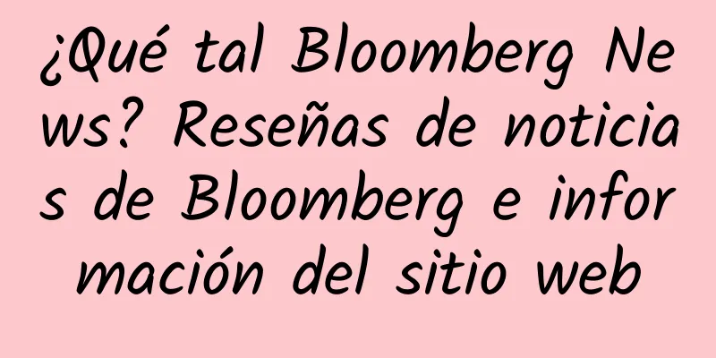 ¿Qué tal Bloomberg News? Reseñas de noticias de Bloomberg e información del sitio web
