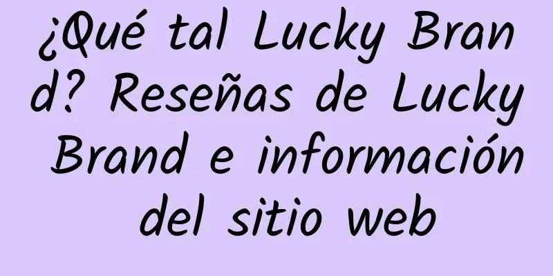 ¿Qué tal Lucky Brand? Reseñas de Lucky Brand e información del sitio web