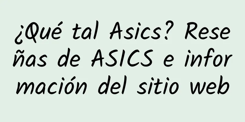 ¿Qué tal Asics? Reseñas de ASICS e información del sitio web