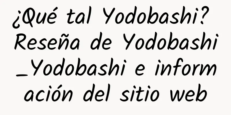 ¿Qué tal Yodobashi? Reseña de Yodobashi_Yodobashi e información del sitio web