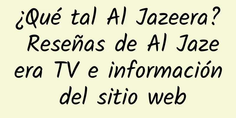 ¿Qué tal Al Jazeera? Reseñas de Al Jazeera TV e información del sitio web