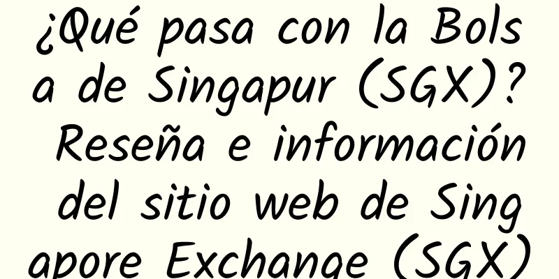 ¿Qué pasa con la Bolsa de Singapur (SGX)? Reseña e información del sitio web de Singapore Exchange (SGX)