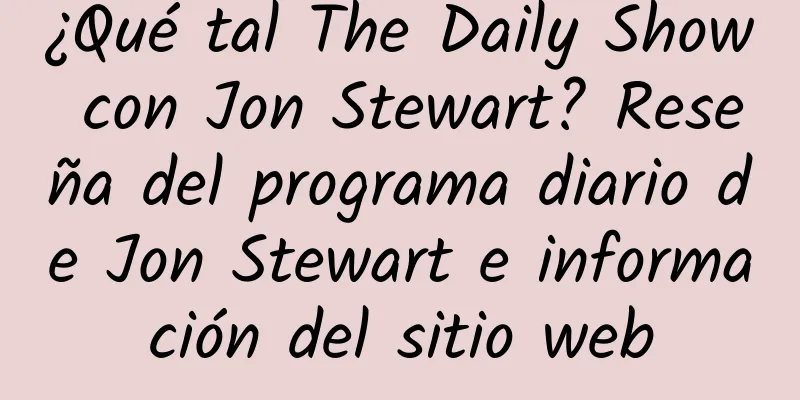 ¿Qué tal The Daily Show con Jon Stewart? Reseña del programa diario de Jon Stewart e información del sitio web