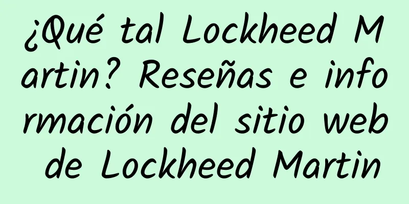 ¿Qué tal Lockheed Martin? Reseñas e información del sitio web de Lockheed Martin