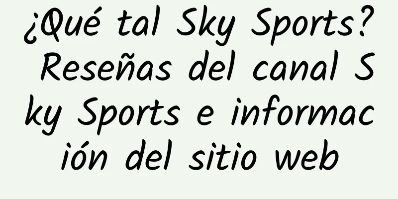¿Qué tal Sky Sports? Reseñas del canal Sky Sports e información del sitio web