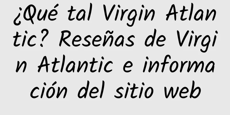 ¿Qué tal Virgin Atlantic? Reseñas de Virgin Atlantic e información del sitio web