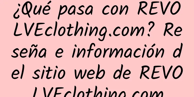 ¿Qué pasa con REVOLVEclothing.com? Reseña e información del sitio web de REVOLVEclothing.com