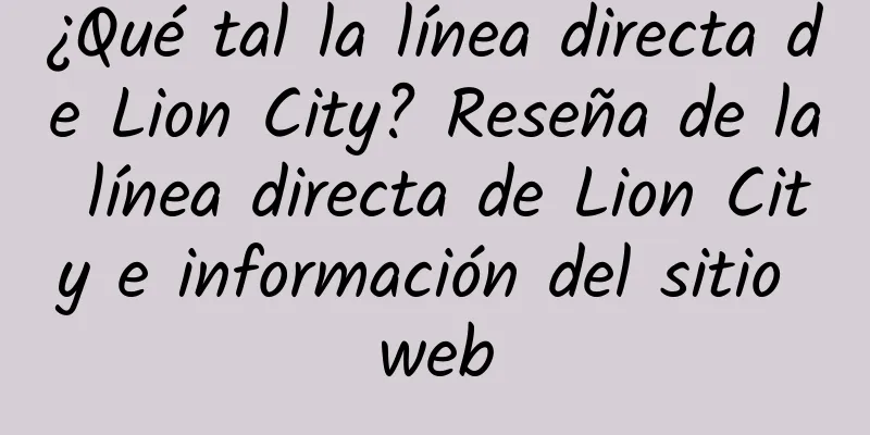 ¿Qué tal la línea directa de Lion City? Reseña de la línea directa de Lion City e información del sitio web