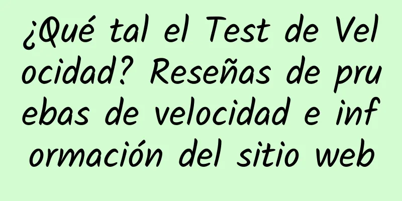 ¿Qué tal el Test de Velocidad? Reseñas de pruebas de velocidad e información del sitio web