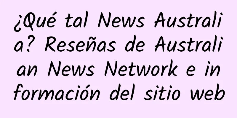 ¿Qué tal News Australia? Reseñas de Australian News Network e información del sitio web