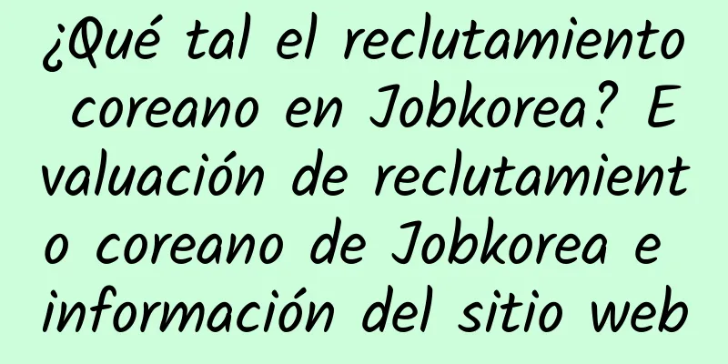 ¿Qué tal el reclutamiento coreano en Jobkorea? Evaluación de reclutamiento coreano de Jobkorea e información del sitio web