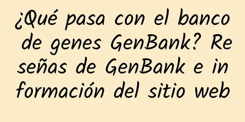 ¿Qué pasa con el banco de genes GenBank? Reseñas de GenBank e información del sitio web